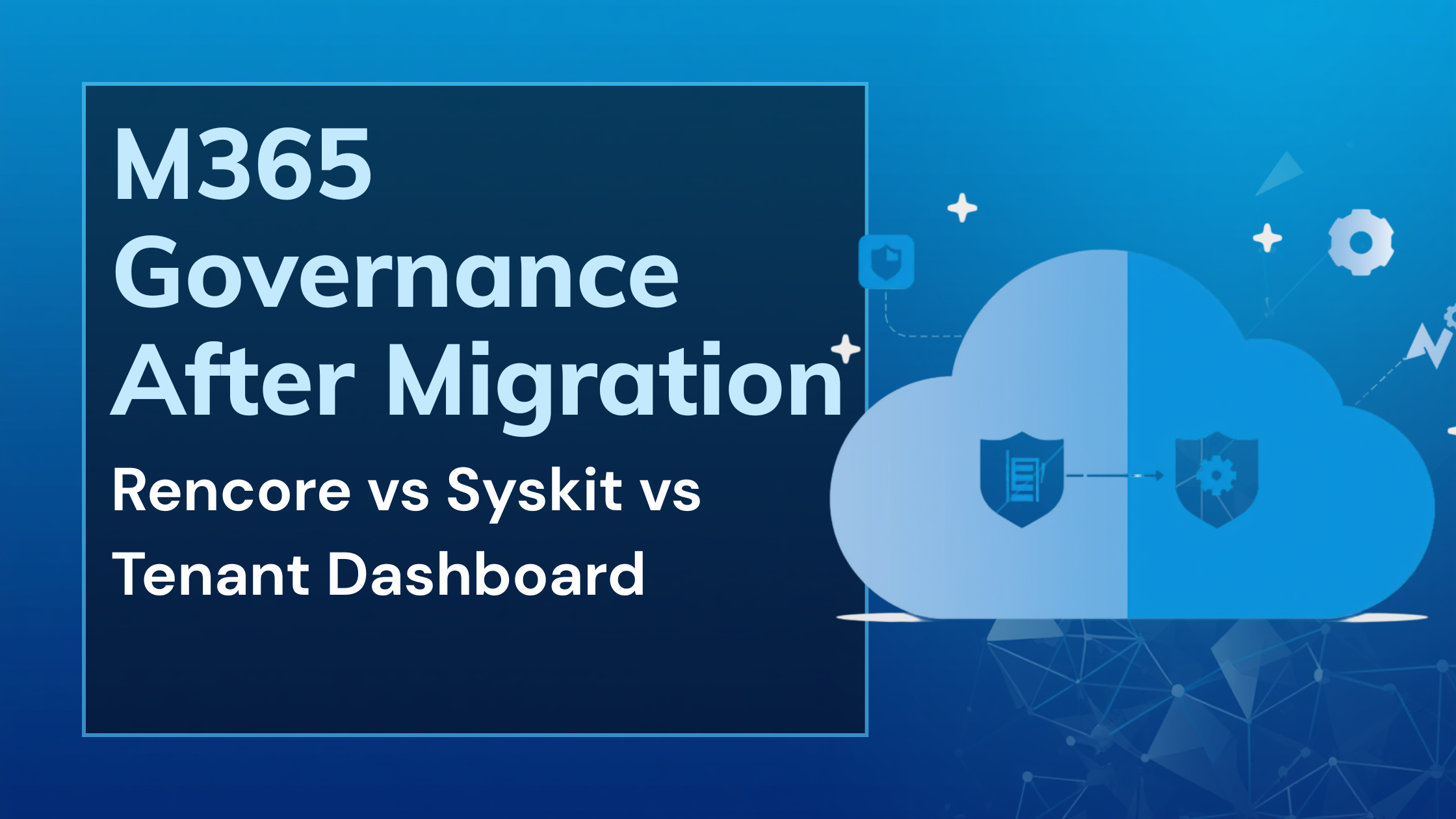 m365-governance-after-migration M365 Governance after Migration: Rencore vs Syskit vs Tenant Dashboard